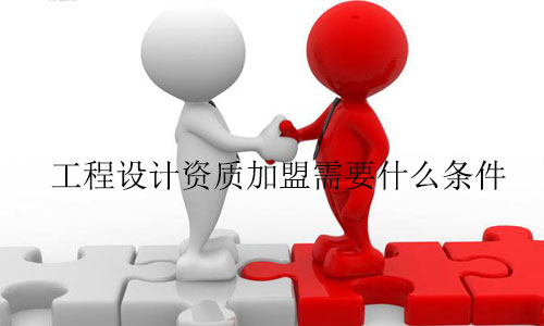 工程設(shè)計資質(zhì)加盟需要什么條件